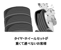 タイヤ・ホイールセットが重くて運べないお客様